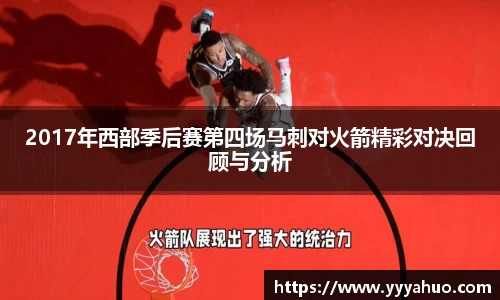 2017年西部季后赛第四场马刺对火箭精彩对决回顾与分析